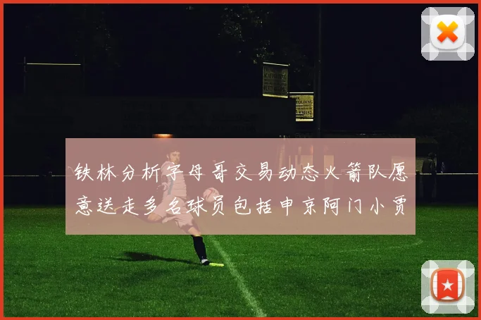 铁林分析字母哥交易动态火箭队愿意送走多名球员包括申京阿门小贾